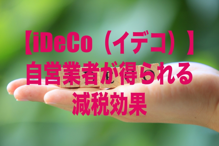 【iDeCo(イデコ)】自営業者が得られる減税効果