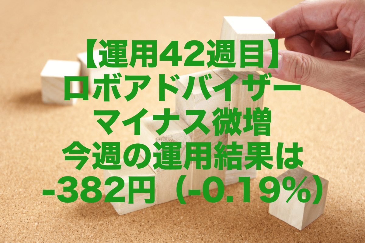 【運用42週目】ロボアドバイザー通算マイナス微増、今週の運用結果は-382円（-0.19%）