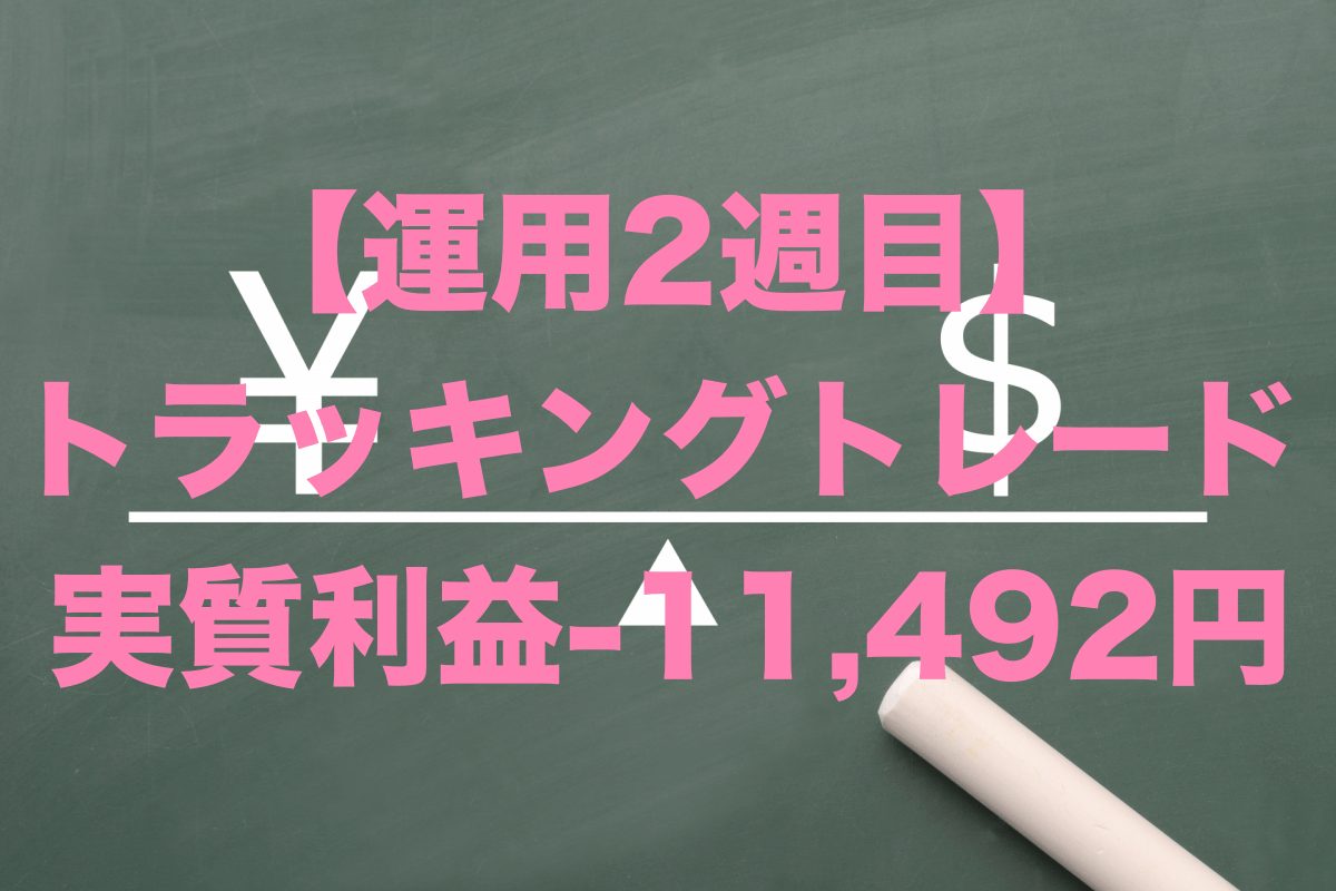 【運用2週目】トラッキングトレードの実質利益は-11,492円