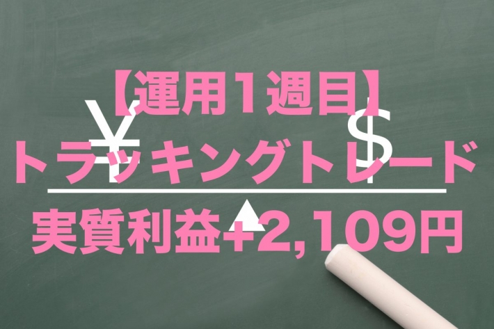 【運用1週目】トラッキングトレードの実質利益は+2,109円