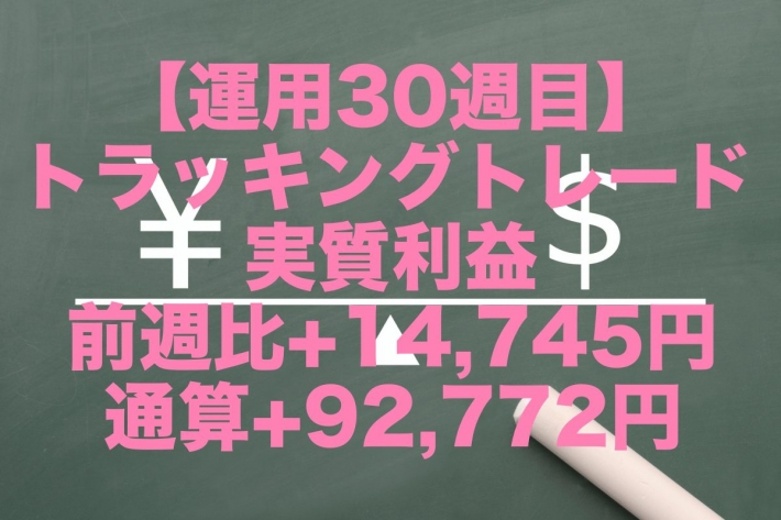 【運用30週目】トラッキングトレードの実質利益は前週比+14,745円、通算+92,772円