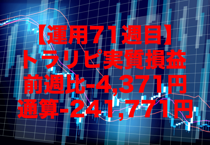 【運用71週目】トラリピの実質利益は前週比-4,371円、通算-241,771円