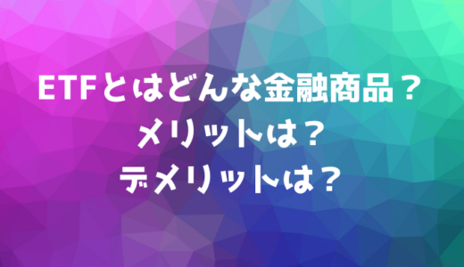 ETFとはどんな金融商品？メリットは？デメリットは？トライオートETFもある