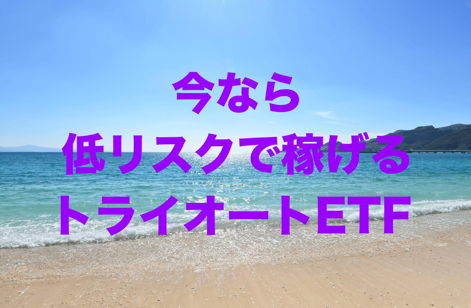 今なら低リスクで稼げるトライオートETF