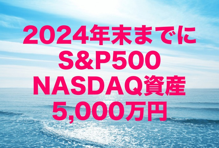 【目標】2024年末までにS&P500とNASDAQインデックス資産5,000万円