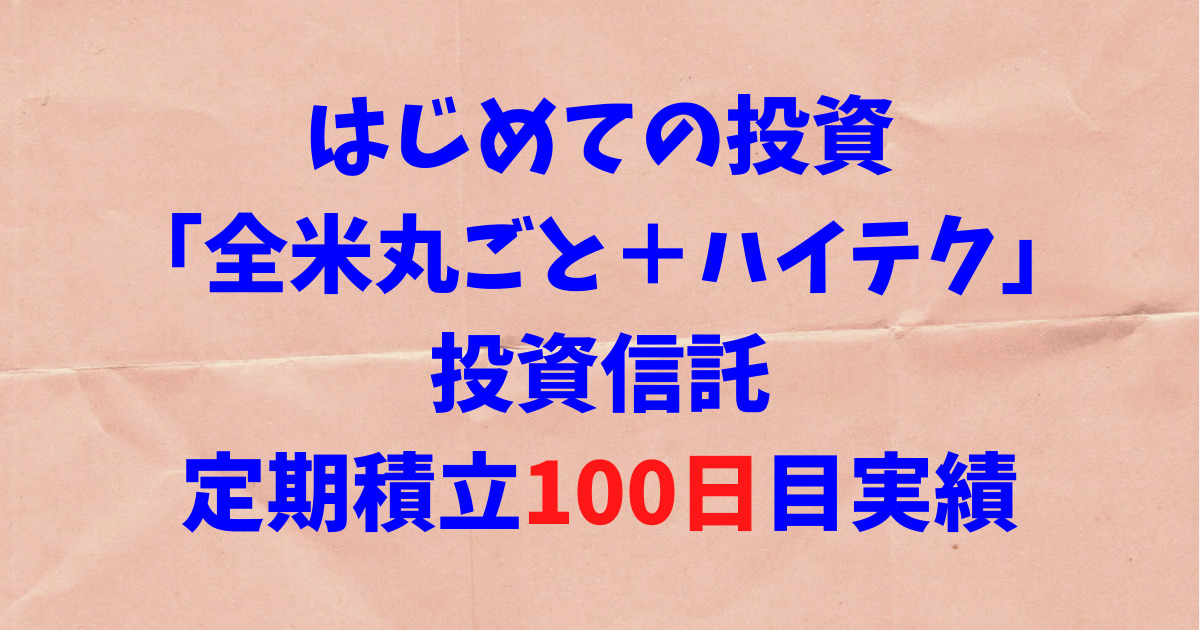 【はじめての投資】「全米丸ごと＋ハイテク」投資信託の運用100日目