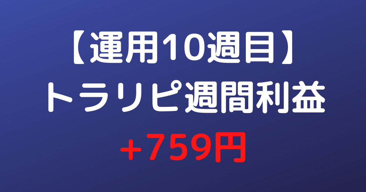 【運用10週目】トラリピ週間利益+759円