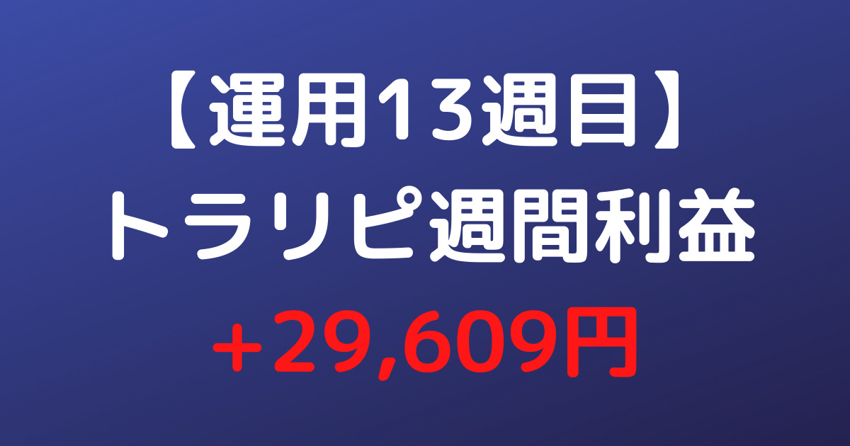 【運用13週目】トラリピ週間利益+29,609円