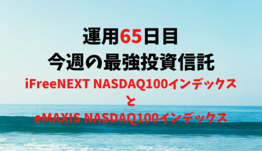 【運用65日目】最強投資信託は「iFreeNEXT NASDAQ100インデックス」と「eMAXIS NASDAQ100インデックス」