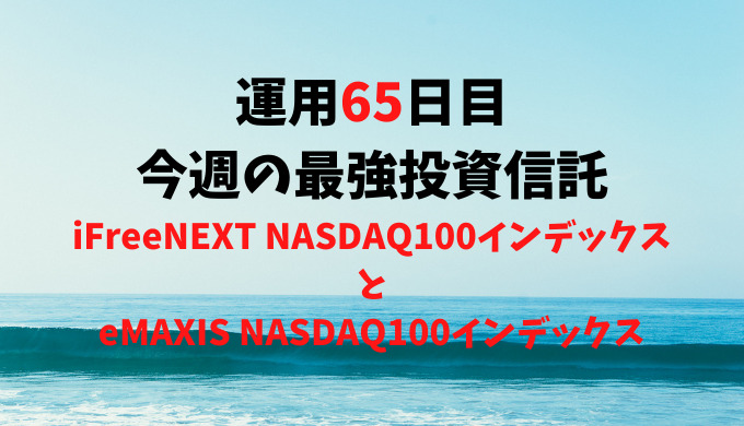 【運用65日目】最強投資信託は「iFreeNEXT NASDAQ100インデックス」と「eMAXIS NASDAQ100インデックス」