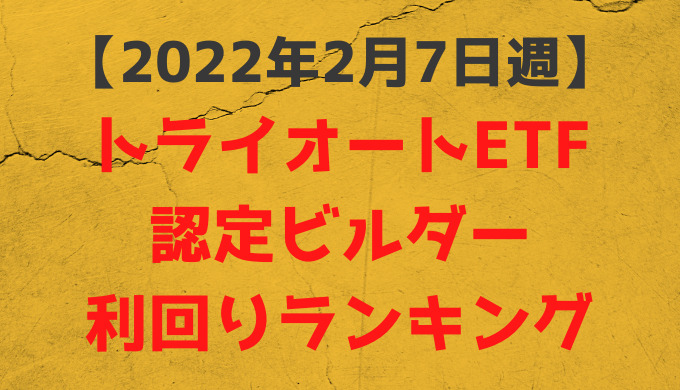 トライオードETF認定ビルダー利回りランキング【2022年2月7日週】