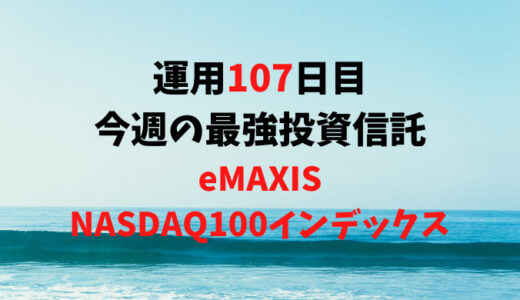 【運用107日目】最強投資信託は「eMAXIS NASDAQ100インデックス」