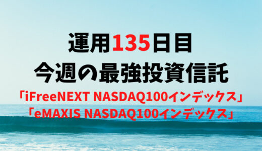 【運用135日目】最強投資信託は「iFreeNEXT NASDAQ100インデックス」と「eMAXIS NASDAQ100インデックス」