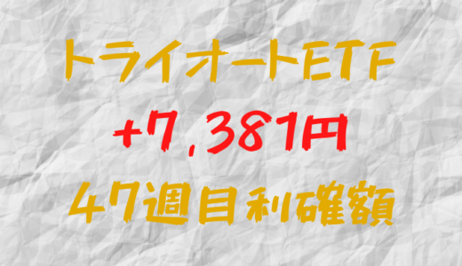 トライオートETF 今週の確定利益+7,381円（47週目）