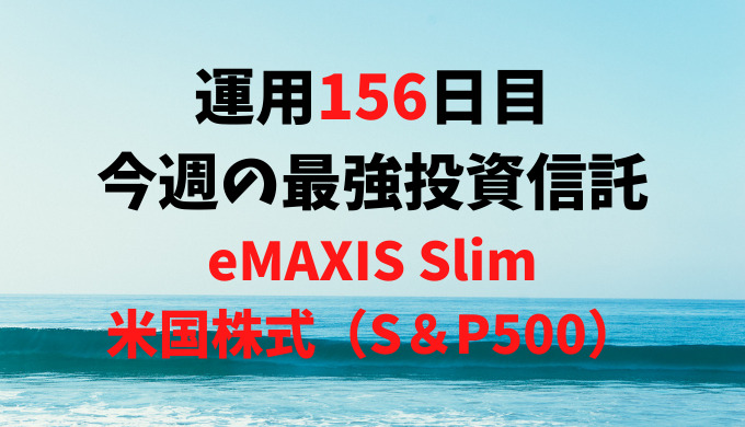 【運用156日目】最強投資信託は「eMAXIS Slim米国株式（S＆P500）」