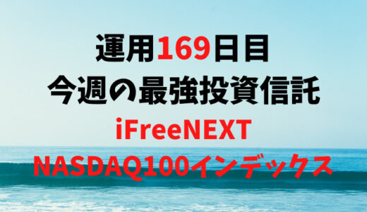 【運用169日目】最強投資信託は「iFreeNEXT NASDAQ100インデックス」