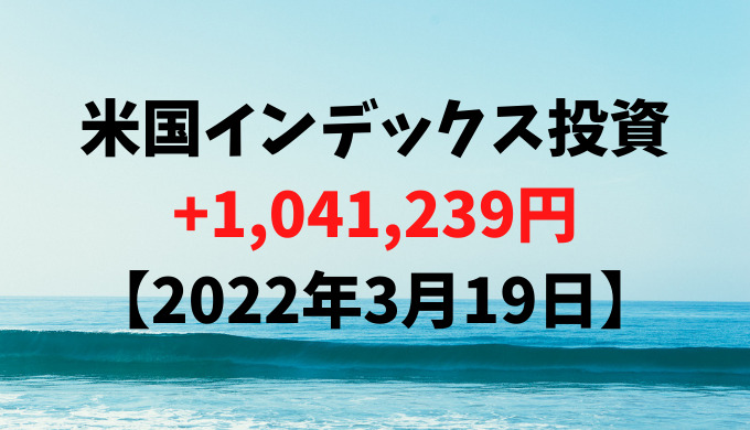 米国インデックス投資624.7万円、利益+1,041,239円【2022年3月19日】