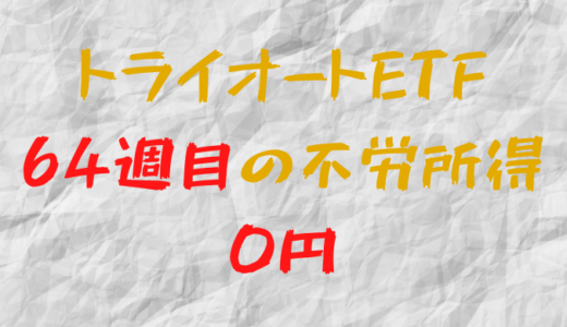 2022年4月4日週のトライオートETFによる不労所得は0円（64週目）