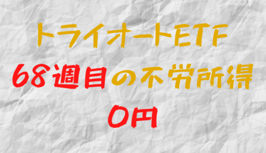 2022年5月2日週のトライオートETFによる不労所得は0円（68週目）