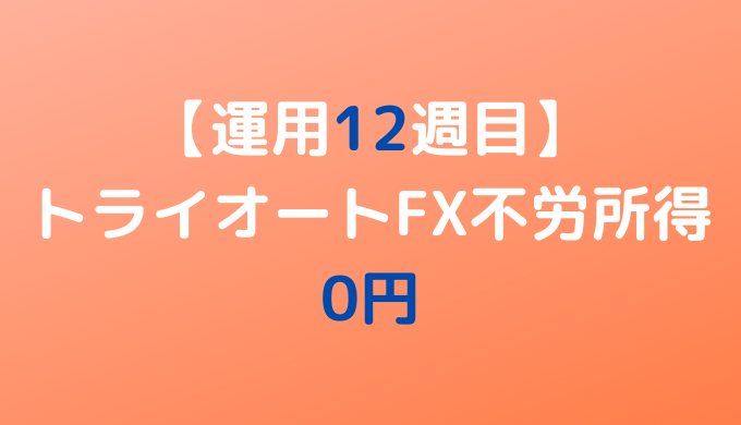 2022年5月2日週のトライオートFX不労所得は0円【運用12週目】