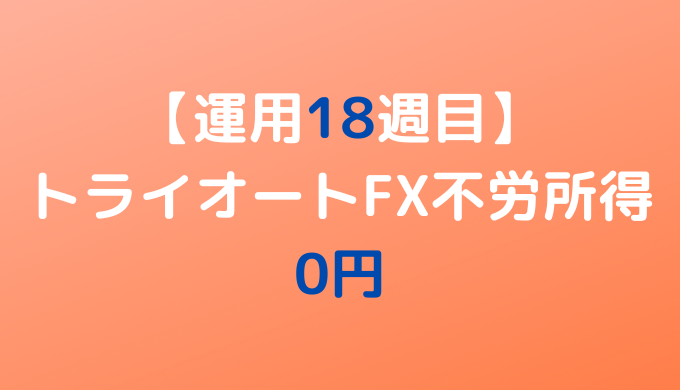 2022年6月13日週のトライオートFX不労所得は0円【運用18週目】