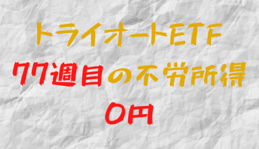 2022年7月4日週のトライオートETFによる不労所得は0円（77週目）