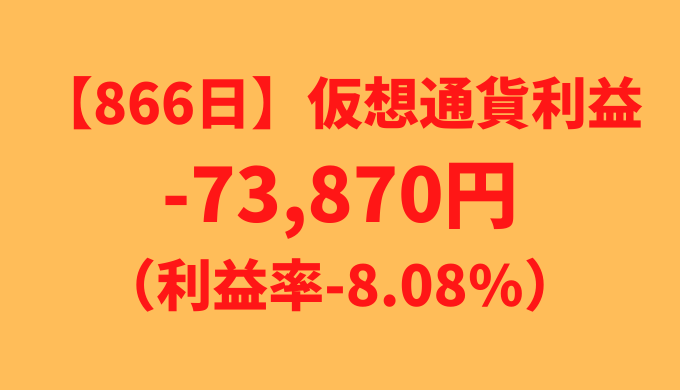 【運用866日】仮想通貨による利益-73,870円（利益率-8.08%）