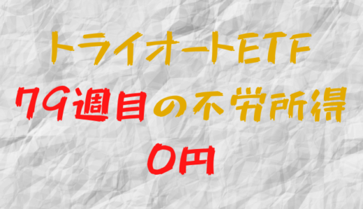 2022年7月18日週のトライオートETFによる不労所得は0円（79週目）