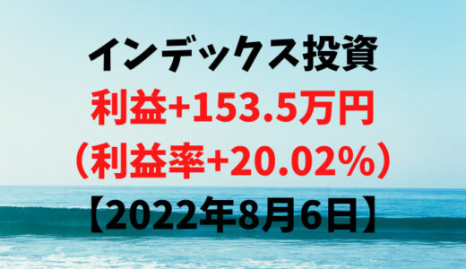 インデックス投資による利益+153.5万円（利益率+20.02%）【2022年8月6日】