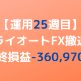 トライオートFX撤退！最終損益-360,970円【運用25週目】