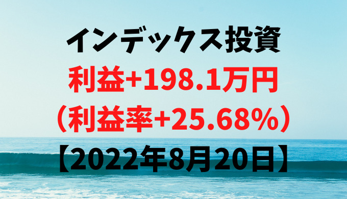 インデックス投資による利益+198.1万円（利益率+25.68%）【2022年8月20日】