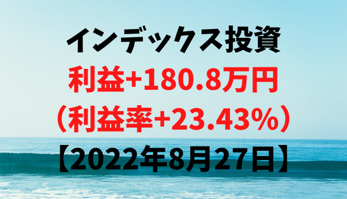 インデックス投資による利益+180.8万円（利益率+23.43%）【2022年8月27日】