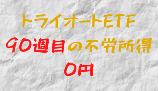 2022年10月3日週のトライオートETFによる不労所得は0円（90週目）