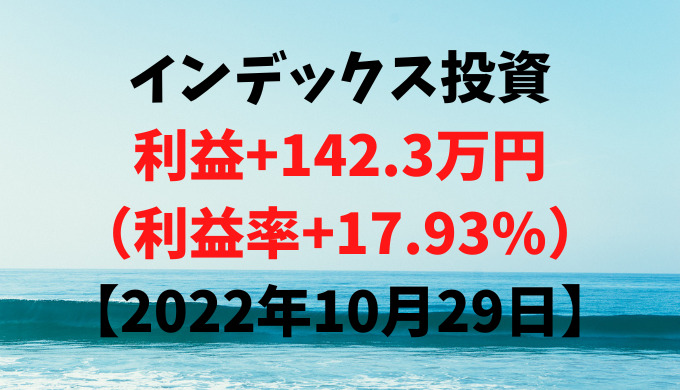 インデックス投資による利益+142.3万円（利益率+17.93%）【2022年10月29日】