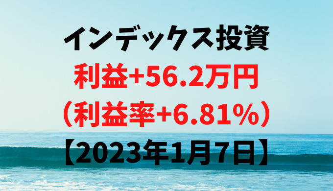 インデックス投資による利益+56.2万円（利益率+6.81%）【2023年1月7日】