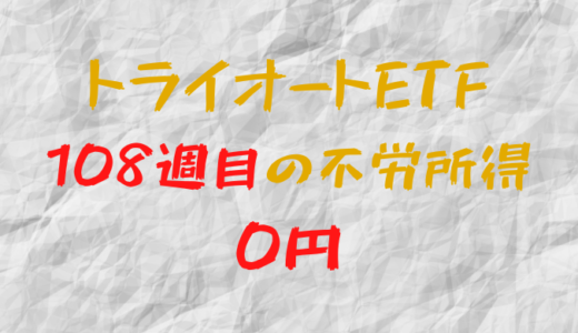 2023年2月6日週のトライオートETFによる不労所得は0円（108週目）