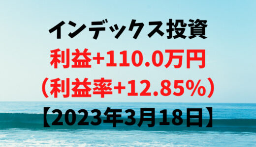 インデックス投資による利益+110.0万円（利益率+12.85%）【2023年3月18日】