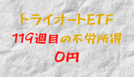 2023年4月24日週のトライオートETFによる不労所得は0円（119週目）