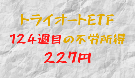 2023年6月2日週のトライオートETFによる不労所得は227円（124週目）