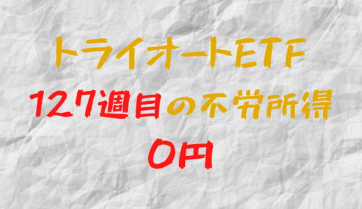 2023年6月19日週のトライオートETFによる不労所得は0円（127週目）