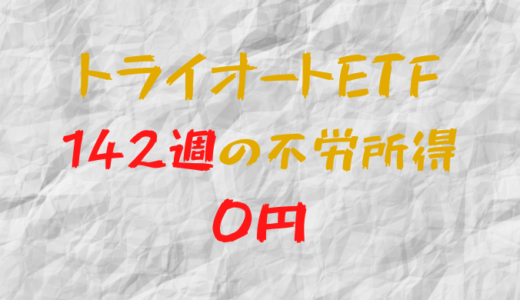 2023年10月2日週のトライオートETFによる不労所得は0円（142週目）