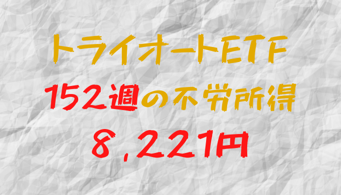 2023年12月11日週のトライオートETFによる不労所得は+8,221円（152週目）