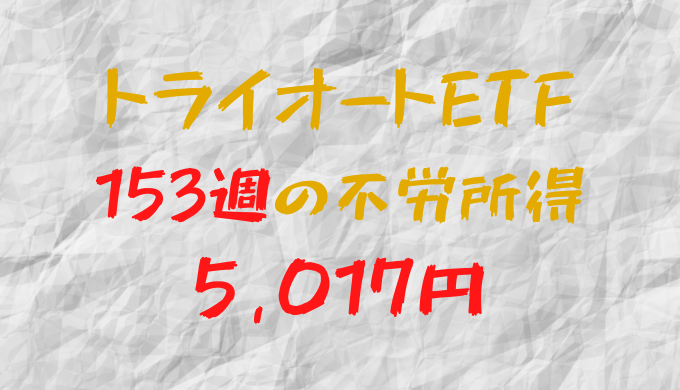 2023年12月18日週のトライオートETFによる不労所得は+5,017円（153週目）