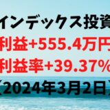 インデックス投資による利益+555.4万円（利益率+39.37%）【2024年3月2日】